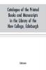 Catalogue of the printed books and manuscripts in the library of the New College Edinburgh
