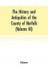 The History and antiquities of the county of Norfolk (Volume III) Containing the hundreds of North Erpingham south Erpingham and Eynsford
