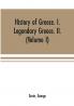 History of Greece. I. Legendary Greece. II. Grecian History in the Reign of Peisistratus of Athens (Volume I)