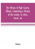 The history of Ogle County Illinois containing a history of the county its cities towns etc. a biographical directory of its citizens war record of its volunteers in the late rebellion general and local statistics Portraits of early settlers and p