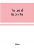 The Land of the Lyre bird; a story of early settlement in the great forest of south Gippsland. Being a description of the Big Scrub in its virgin state with its birds and animals and of the adventures and hardship of its early explorers and prospectors;