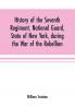 History of the Seventh Regiment National Guard State of New York during the War of the Rebellion