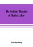 The political theories of Martin Luther