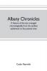 Albany chronicles a history of the city arranged chronologically from the earliest settlement to the present time; illustrated with many historical pictures of rarity and reproductions of the Robert C. Pruyn collection of the mayors of Albany owned by