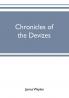 Chronicles of the Devizes being a history of the castle parks and borough of that name; with notices statistical parliamentary ecclesiastic and biographical