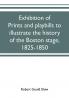 Exhibition of prints and playbills to illustrate the history of the Boston stage 1825-1850