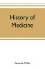 History of medicine ; a brief outline of medical history from the earliest historic period with an extended account of the various sects of physicians and new schools of medicine in later centuries