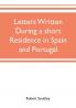 Letters written during a short residence in Spain and Portugal