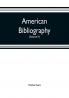 American bibliography : a chronological dictionary of all books pamphlets and periodical publications printed in the United States of America from the genesis of printing in 1639 down to and including the year 1820