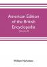 American edition of the British encyclopedia or Dictionary of arts and sciences