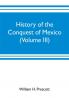 History of the conquest of Mexico (Volume III)
