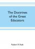 The doctrines of the great educators