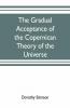 The Gradual Acceptance Of The Copernican Theory Of The Universe