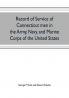 Record of service of Connecticut men in the Army Navy and Marine Corps of the United States; in the Spanish-Americn War Phillippine insurrection and China relief expedition from April 21 1898 to July 4 1904