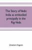 The Story Of Vedic India As Embodied Principally In The Rig-Veda