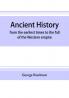Ancient history : from the earliest times to the fall of the Western empire : comprising the history of Chaldæa Assyria Media Babylonia Lydia Phnicia Syria Judæa Egypt Carthage Persia Greece Macedonia Parthia and Rome