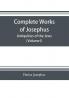 Complete works of Josephus. Antiquities of the Jews; The wars of the Jews against Apion etc. (Volume I)