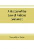 A history of the law of nations (Volume I) from the Earliest times to the peace of Westphalia 1648