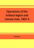 Operations of the Indiana legion and minute men 1863-4. Documents presented to the General assembly with the governor's message January 6 1865
