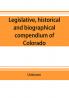 Legislative historical and biographical compendium of Colorado