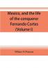 Mexico and the life of the conqueror Fernando Cortes (Volume I)