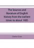 The sources and literature of English history from the earliest times to about 1485