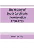 The history of South Carolina in the revolution 1780-1783