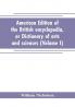 American edition of the British encyclopedia or Dictionary of arts and sciences