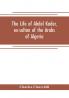 The life of Abdel Kader ex-sultan of the Arabs of Algeria; written from his own dictation and comp. from other authentic sources