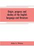 Origin progress and destiny of the English language and literature
