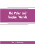 The polar and tropical worlds