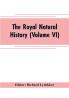 The royal natural history (Volume VI)