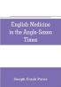 English medicine in the Anglo-Saxon times; two lectures delivered before the Royal college of physicians of London June 23 and 25 1903
