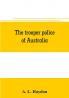 The trooper police of Australia; a record of mounted police work in the commonwealth from the earliest days of settlement to the present time