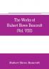 The works of Hubert Howe Bancroft (Volume VIII) History of the Central America (Vo. III.) 1801-1887
