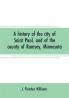 A history of the city of Saint Paul and of the county of Ramsey Minnesota