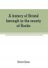 A history of Bristol borough in the county of Bucks state of Pennsylvania anciently known as Buckingham; being the third oldest town and second chartered borough in Pennsylvania from its earliest times to the present year 1911