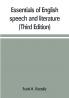 Essentials of English speech and literature; an outline of the origin and growth of the language with chapters on the influence of the Bible the value of the dictionary and the use of the grammar in the study of the English tongue (Third Edition)