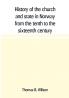 History of the church and state in Norway from the tenth to the sixteenth century