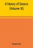 A history of Greece; from the earliest period to the close of the generation contemporary with Alexander the Great (Volume XI)