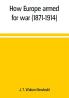 How Europe armed for war (1871-1914)