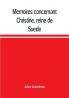Mémoires Concernant Christine, Reine De Suède, Pour Servir D'Eclaircissement À L'Histoire De Son Regne Et Principalement De Sa Vie Privée, Et Aux ... De Deux Ouvrages De Cette Savante...; Volume