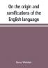 On the origin and ramifications of the English language. Preceded by an inquiry into the primitive seats early migrations and final settlements of the principal European nations