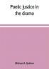 Poetic justice in the drama; the history of an ethical principle in literary criticism