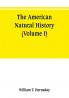 The American natural history; a foundation of useful knowledge of the higher animals of North America (Volume I)