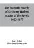 The dramatic records of Sir Henry Herbert master of the Revels 1623-1673