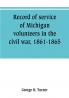 Record of service of Michigan volunteers in the civil war 1861-1865