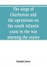 The siege of Charleston and the operations on the south Atlantic coast in the war amoung the states