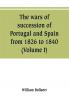 The wars of succession of Portugal and Spain from 1826 to 1840