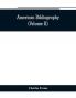 American bibliography : a chronological dictionary of all books pamphlets and periodical publications printed in the United States of America from the genesis of printing in 1639 down to and including the year 1820